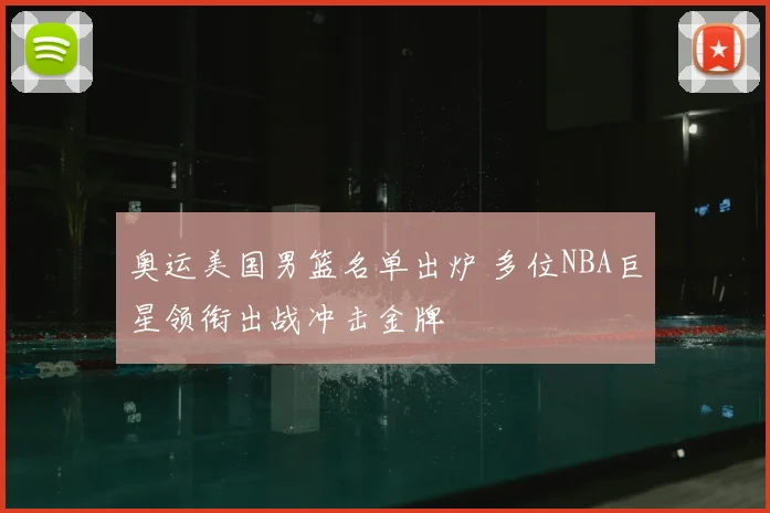 奥运美国男篮名单出炉 多位NBA巨星领衔出战冲击金牌