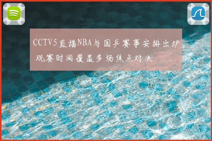 CCTV5直播NBA与国乒赛事安排出炉 观赛时间覆盖多场焦点对决