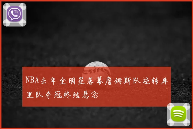 NBA去年全明星落幕詹姆斯队逆转库里队夺冠终结悬念