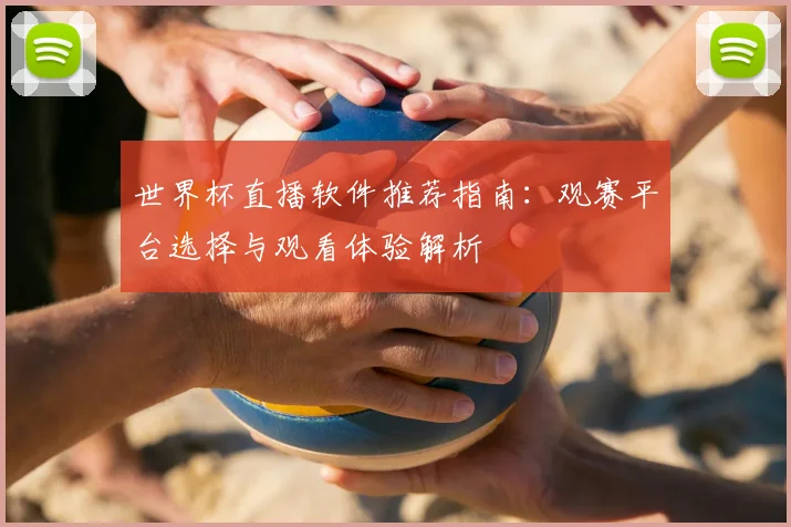 世界杯直播软件推荐指南:观赛平台选择与观看体验解析