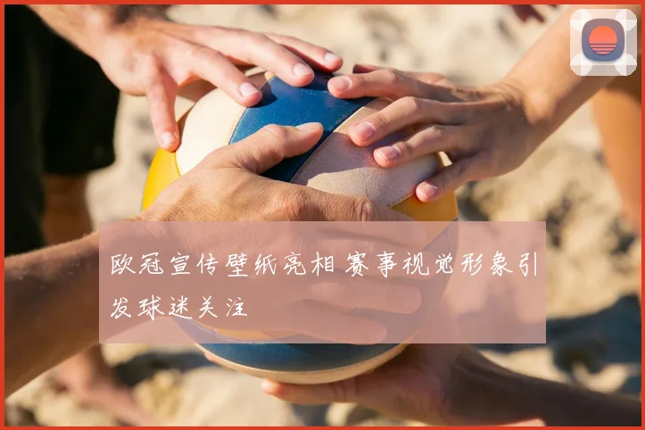 欧冠宣传壁纸亮相 赛事视觉形象引发球迷关注