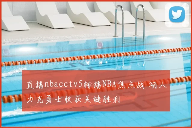 直播nbacctv5转播NBA焦点战 湖人力克勇士收获关键胜利